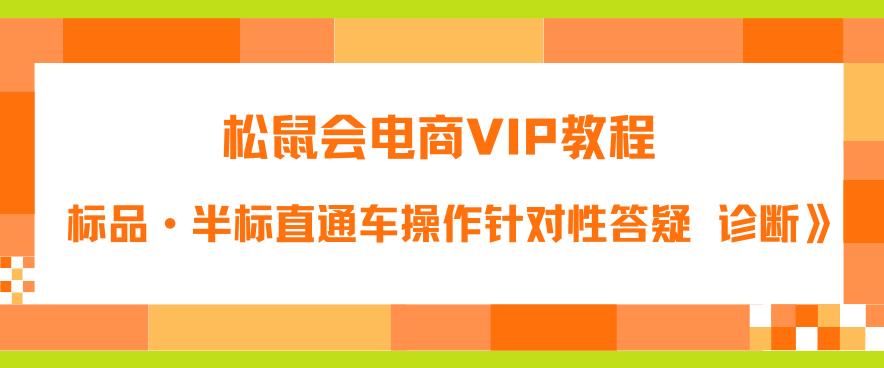 松鼠会电商VIP教程：松鼠《付费推广标品·半标直通车操作针对性答疑&诊断》-火山资源库