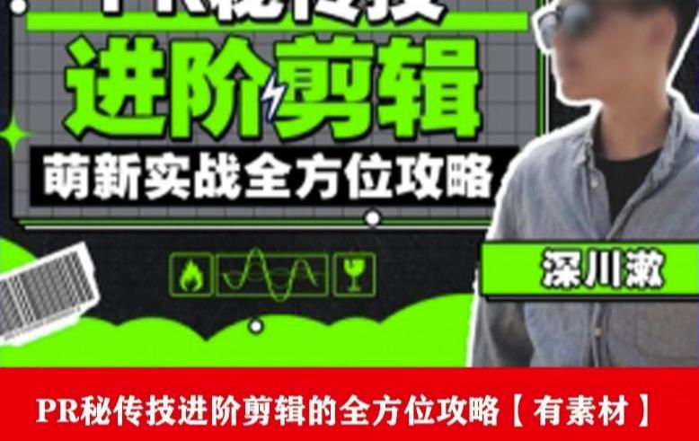 PR进阶剪辑培训班，让你快速成为剪辑大师12节视频课程+素材！-火山资源库