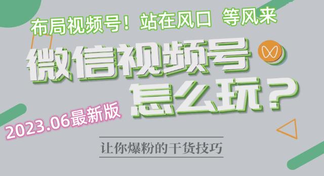 2023.6视频号最新玩法讲解，布局视频号，站在风口上-火山资源库