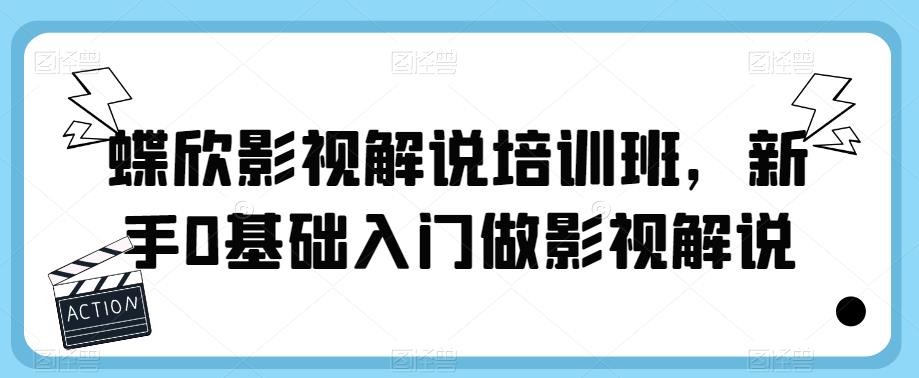 蝶欣影视解说培训班，新手0基础入门做影视解说-火山资源库
