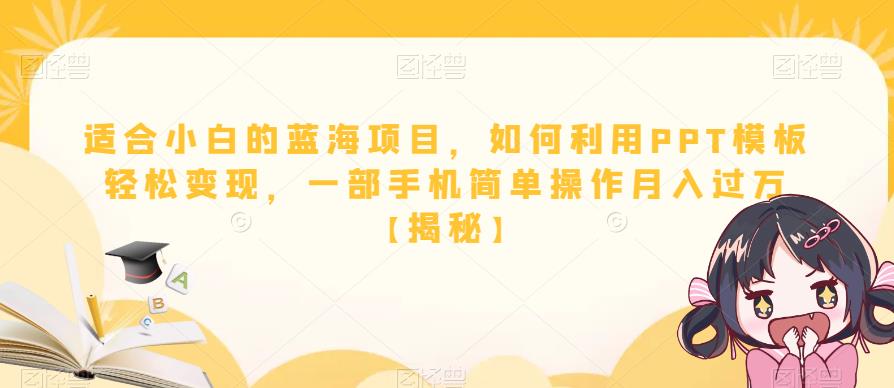 适合小白的蓝海项目，如何利用PPT模板轻松变现，一部手机简单操作月入过万【揭秘】-火山资源库