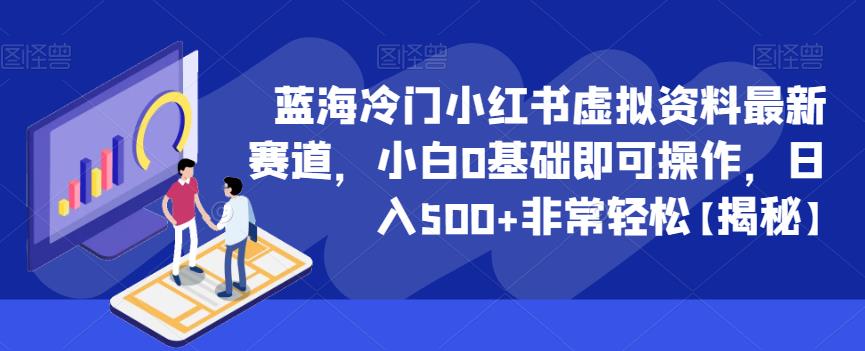 蓝海冷门小红书虚拟资料最新赛道，小白0基础即可操作，日入500+非常轻松【揭秘】-火山资源库