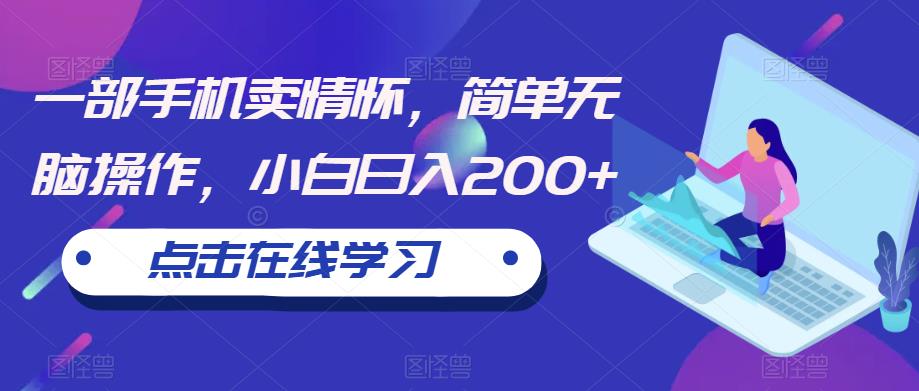 一部手机卖情怀，简单无脑操作，小白日入200+【揭秘】-火山资源库