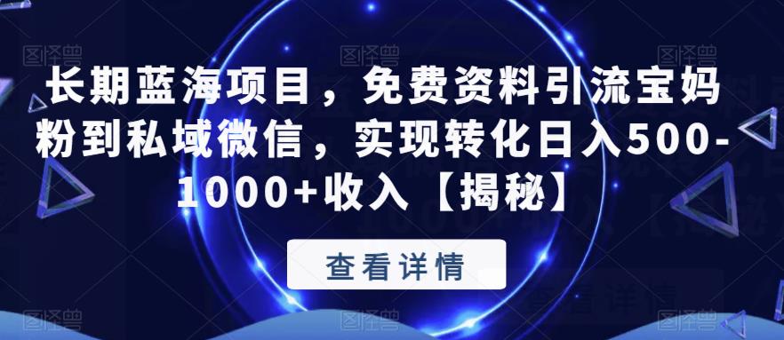 长期蓝海项目，免费资料引流宝妈粉到私域微信，实现转化日入500-1000+收入【揭秘】-火山资源库