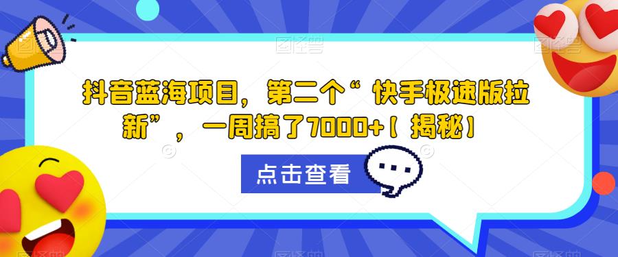 抖音蓝海项目，第二个“快手极速版拉新”，一周搞了7000+【揭秘】-火山资源库