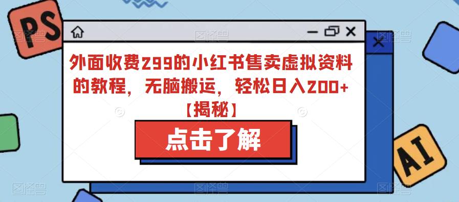 外面收费299的小红书售卖虚拟资料的教程，无脑搬运，轻松日入200+【揭秘】-火山资源库