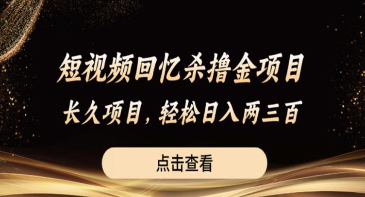短视频回忆杀撸金项目，长久项目，轻松日入两三张【揭秘】-火山资源库