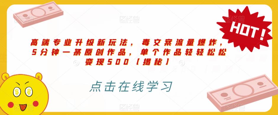 高端专业升级新玩法，毒文案流量爆炸，5分钟一条原创作品，单个作品轻轻松松变现500【揭秘】-火山资源库