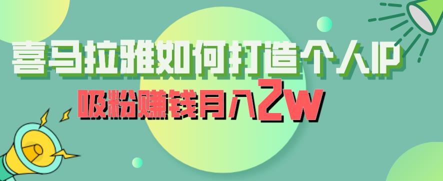 喜马拉雅如何打造个人IP，吸粉赚钱月入2W【揭秘】-火山资源库