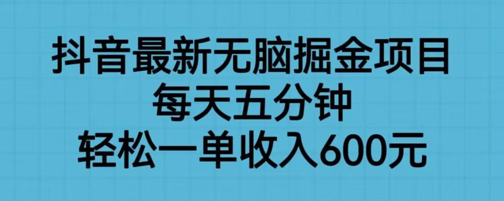 抖音最新无脑掘金项目，每天五分钟，轻松一单收入600元【揭秘】-火山资源库