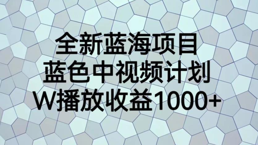 全新蓝海项目，蓝色中视频计划，1W播放量1000+【揭秘】-火山资源库