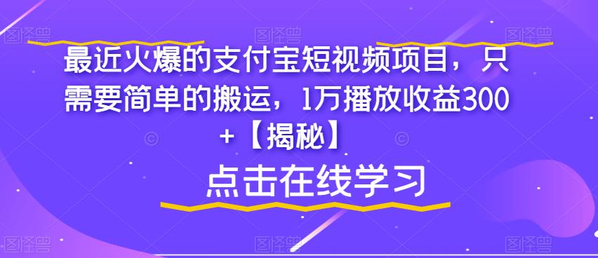 最近火爆的支付宝短视频项目，只需要简单的搬运，1万播放收益300+【揭秘】-火山资源库