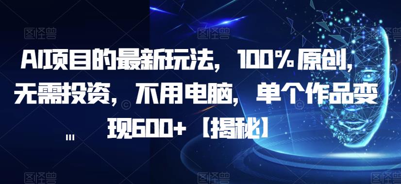 AI项目的最新玩法，100%原创，无需投资，不用电脑，单个作品变现600+【揭秘】-火山资源库