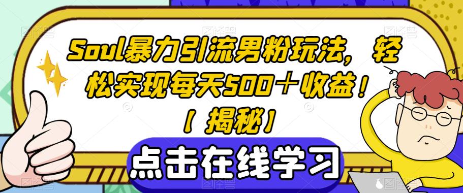 Soul暴力引流男粉玩法，轻松实现每天500＋收益！【揭秘】-火山资源库