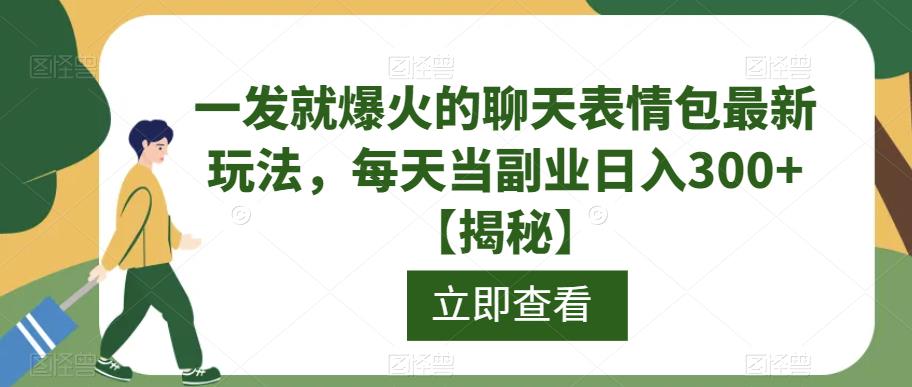 一发就爆火的聊天表情包最新玩法，每天当副业日入300+【揭秘】-火山资源库