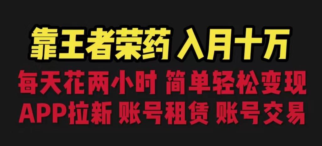 靠王者荣耀，月入十万，每天花两小时。多种变现，拉新、账号租赁，账号交易【揭秘】-火山资源库