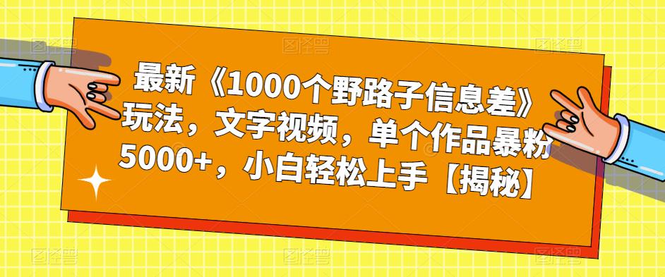 最新《1000个野路子信息差》玩法，文字视频，单个作品暴粉5000+，小白轻松上手【揭秘】-火山资源库