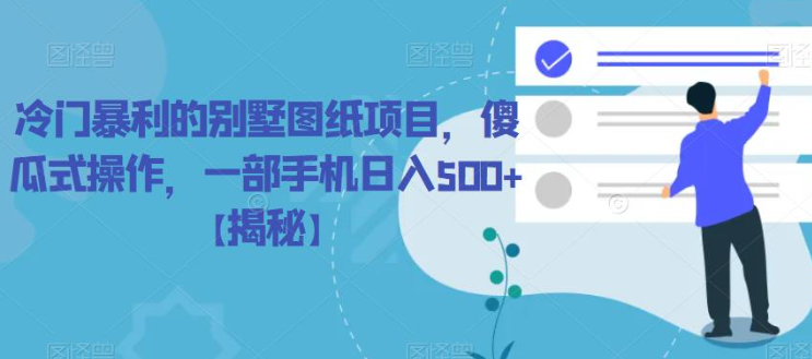冷门暴利的别墅图纸项目，傻瓜式操作，一部手机日入500+【揭秘】-火山资源库