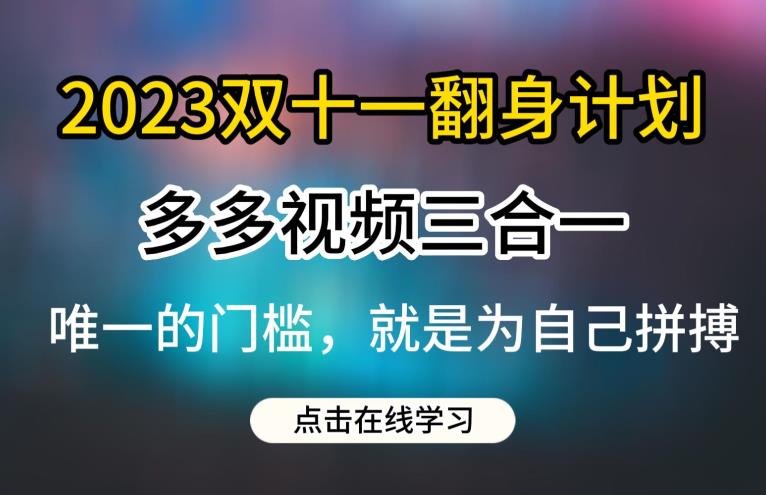 2023双十一翻身计划，多多视频带货三合一玩法教程【揭秘】-火山资源库