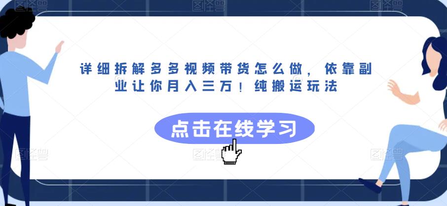 详细拆解多多视频带货怎么做，依靠副业让你月入三万！纯搬运玩法【揭秘】-火山资源库