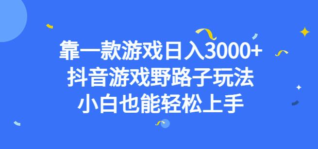 靠一款游戏日入3000+，抖音游戏野路子玩法，小白也能轻松上手【揭秘】-火山资源库