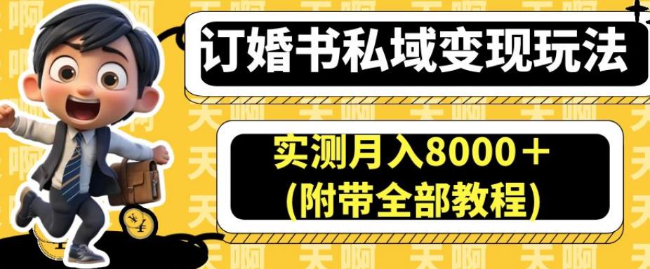 订婚书私域变现玩法，实测月入8000＋(附带全部教程)【揭秘】-火山资源库