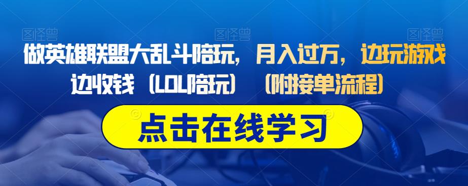 做英雄联盟大乱斗陪玩，月入过万，边玩游戏边收钱（LOL陪玩）（附接单流程）-火山资源库