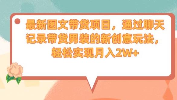 最新图文带货项目，通过聊天记录带货男装的新创意玩法，轻松实现月入2W+【揭秘】-火山资源库