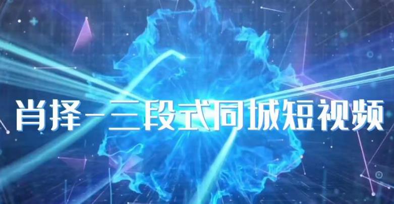 肖择-抖音同城短视频，​三段式同城短视频实操-火山资源库