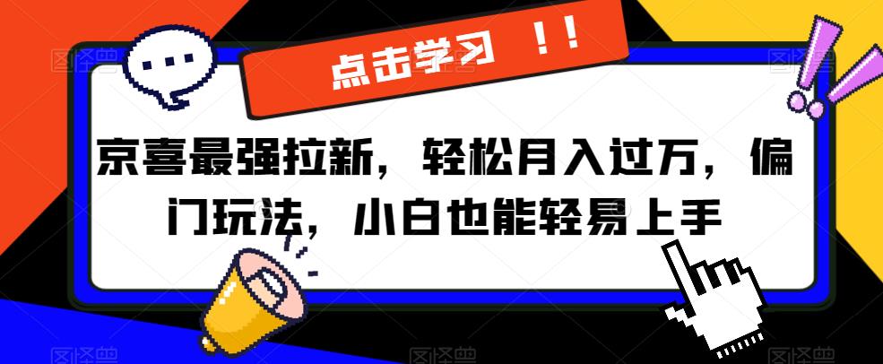京喜最强拉新，轻松月入过万，偏门玩法，小白也能轻易上手【揭秘】-火山资源库