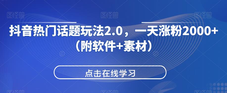 抖音热门话题玩法2.0，一天涨粉2000+（附软件+素材）-火山资源库