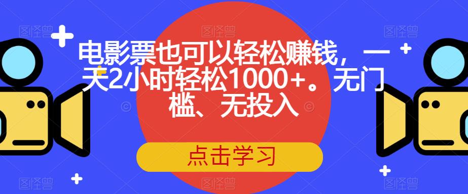 电影票也可以轻松赚钱，一天2小时轻松1000+。无门槛、无投入【揭秘】-火山资源库