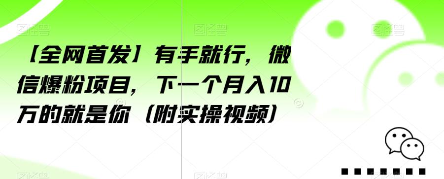 【全网首发】有手就行，微信爆粉项目，下一个月入10万的就是你（附实操视频）【揭秘】-火山资源库