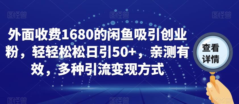 外面收费1680的闲鱼吸引创业粉，轻轻松松日引50+，亲测有效，多种引流变现方式【揭秘】-火山资源库