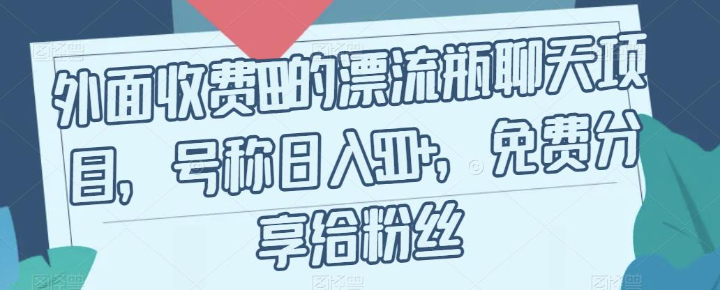 外面收费199的漂流瓶聊天项目，号称日入500+【揭秘】-火山资源库