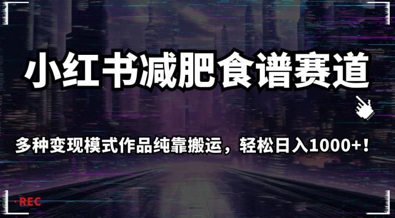 小红书减肥食谱赛道，多种变现模式作品纯靠搬运，轻松日入1000+！【揭秘】-火山资源库