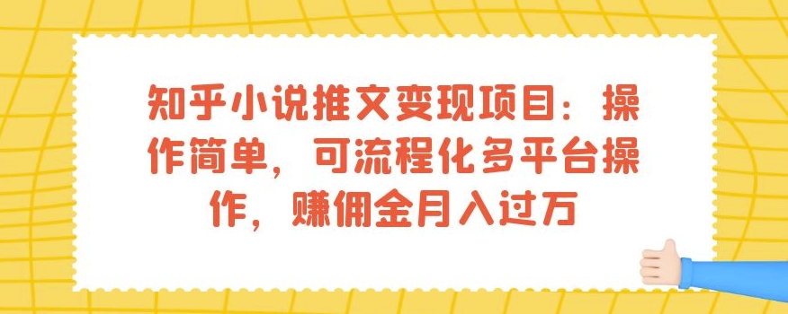 知乎小说推文变现项目：操作简单，可流程化多平台操作，赚佣金月入过万-火山资源库