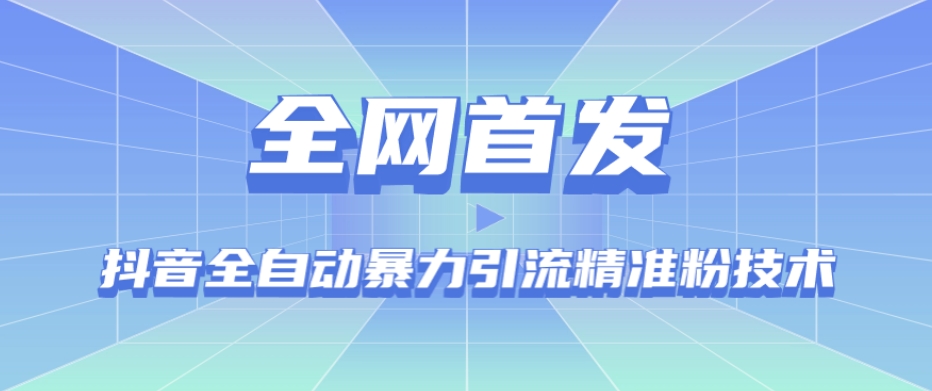 【全网首发】抖音全自动暴力引流精准粉技术【脚本+教程】-火山资源库