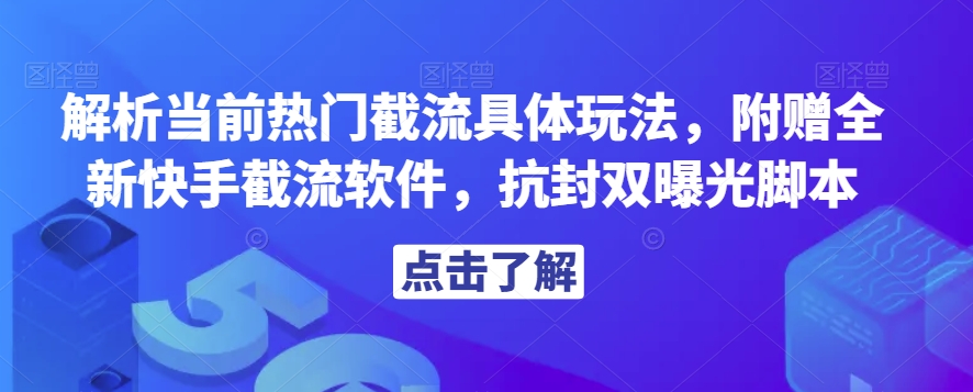 解析当前热门截流具体玩法，附赠全新快手截流软件，抗封双曝光脚本【揭秘】-火山资源库