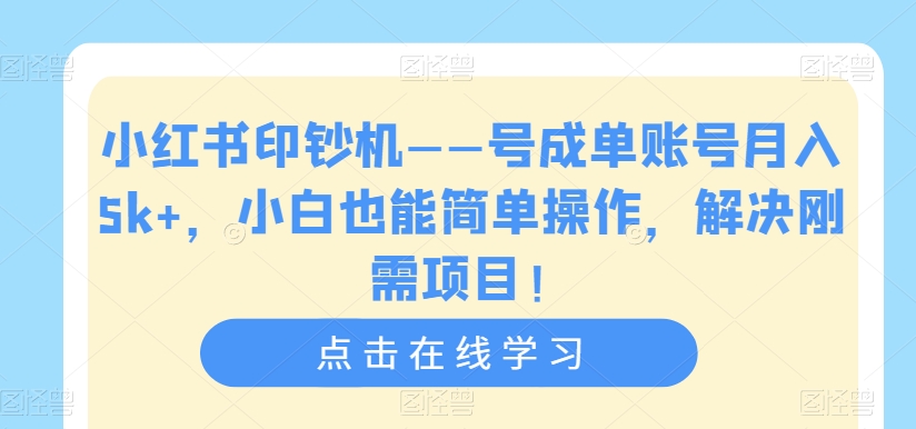 小红书印钞机——号成单账号月入5k+，小白也能简单操作，解决刚需项目【揭秘】-火山资源库