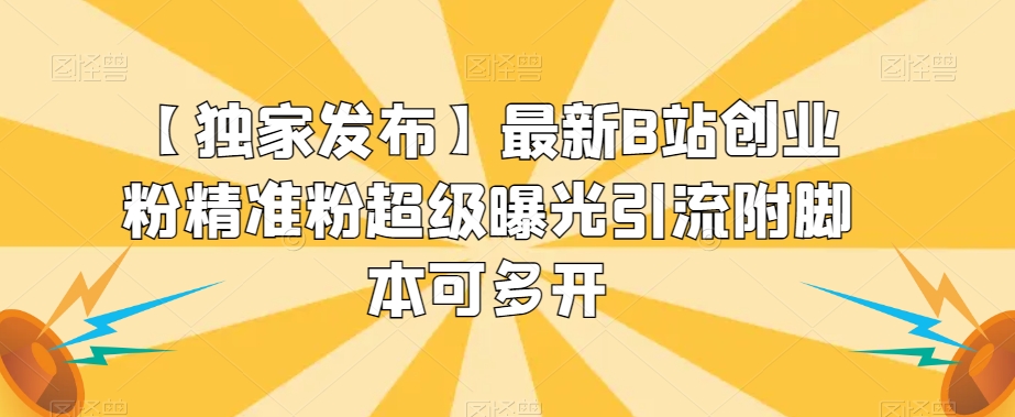【独家发布】最新B站创业粉精准粉超级曝光引流附脚本可多开【揭秘】-火山资源库