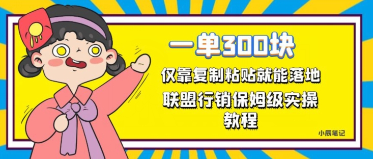 一单轻松300元，仅靠复制粘贴，每天操作一个小时，联盟行销保姆级出单教程，正规长久稳定副业【揭秘】-火山资源库