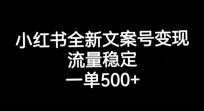 小红书全新文案号变现，流量稳定，一单收入500+-火山资源库