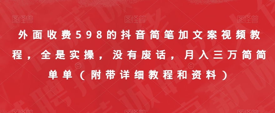 外面收费598的抖音简笔加文案视频教程，全是实操，没有废话，月入三万简简单单（附带详细教程和资料）-火山资源库