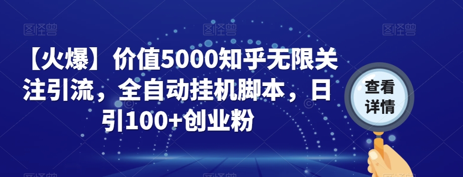 【火爆】价值5000知乎无限关注引流，全自动挂机脚本，日引100+创业粉-火山资源库