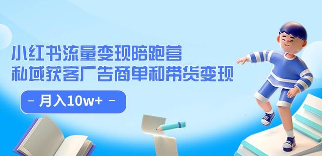 小红书流量·变现陪跑营（第8期）：私域获客广告商单和带货变现 月入10w+-火山资源库