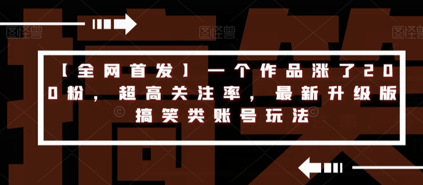 【全网首发】一个作品涨了200粉，超高关注率，最新升级版搞笑类账号玩法-火山资源库