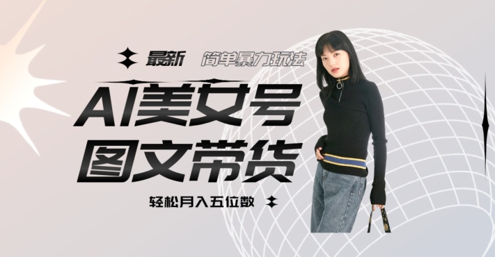 最新Al美女号图文带货，单号月入五位数，可做矩阵号，全AI创作素材【揭秘】-火山资源库