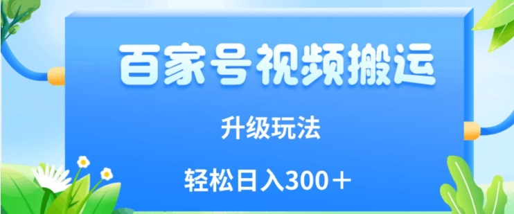 百家号视频搬运新玩法，简单操作，附保姆级教程，小白也可轻松日入300＋【揭秘】-火山资源库