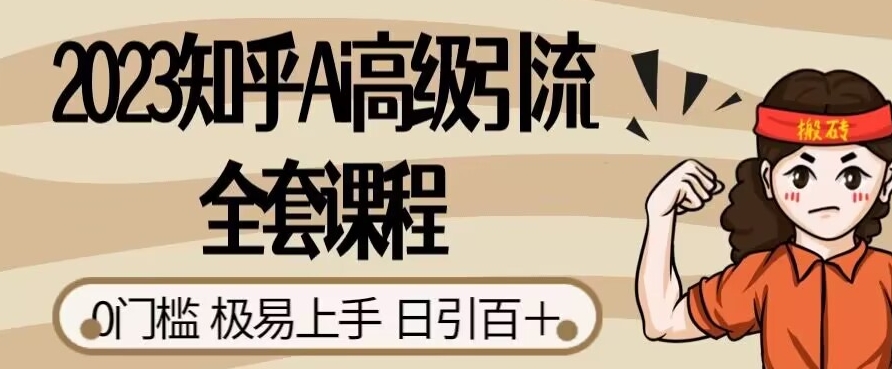 2023知乎Ai高级引流全套课程，0门槛极易上手，日引100+-火山资源库
